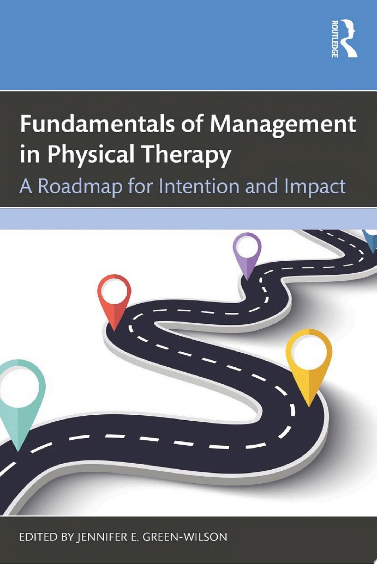 Fundamentals of Management in Physical Therapy: A Roadmap for Intention and Impact