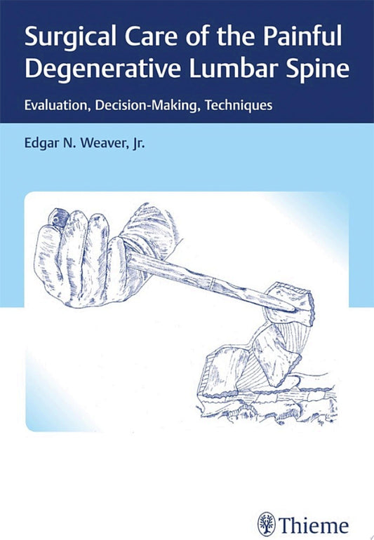 Surgical Care of the Painful Degenerative Lumbar Spine: Evaluation, Decision-Making, Techniques